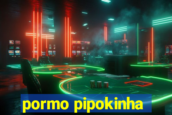 pormo pipokinha